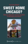 Sweet Home Chicago? – Mexican Migration and the Question of Belonging and Return - Book