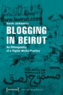 Blogging in Beirut - An Ethnography of a Digital Media Practice - Book