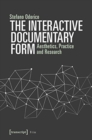 The Interactive Documentary Form - Aesthetics, Practice, and Research - Book