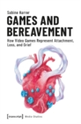Games and Bereavement – How Video Games Represent Attachment, Loss, and Grief - Book