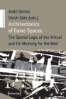 Architectonics of Game Spaces – The Spatial Logic of the Virtual and Its Meaning for the Real - Book