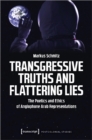 Transgressive Truths and Flattering Lies – The Poetics and Ethics of Anglophone Arab Representations - Book