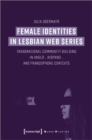 Female Identities in Lesbian Web Series – Transnational Community Building in Anglo–, Hispano–, and Francophone Contexts - Book