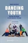 Dancing Youth – Hip Hop and Gender in Late Socialist Vietnam - Book