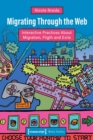 Migrating Through the Web : Interactive Practices About Migration, Flight and Exile - Book