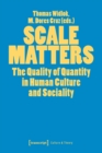 Scale Matters : The Quality of Quantity in Human Culture and Sociality - Book