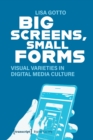 Big Screens, Small Forms : Visual Varieties in Digital Media Culture - Book