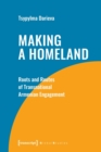Making a Homeland : Roots and Routes of Transnational Armenian Engagement - Book