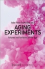 Aging Experiments : Futures and Fantasies of Old Age - Book
