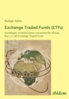 Exchange Traded Funds (Etfs). Grundlagen, Funktionsweise Und Praktischer Einsatz. Das 1 X 1 Der Exchange Traded Funds - Book