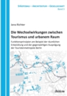 Die Wechselwirkungen Zwischen Tourismus Und Urbanem Raum. Funktionsprinzipien Am Beispiel Der R umlichen Entwicklung Und Der Gegenw rtigen Auspr gung Der Touristenmetropole Berlin - Book