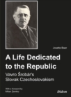 A Life Dedicated to the Republic : Vavro Srobar's Slovak Czechoslovakism - Book