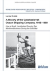A History of the Czechoslovak Ocean Shipping Company, 1948-1989 : How a Small, Landlocked Country Ran Maritime Business During the Cold War - Book