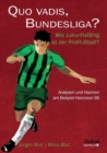 Quo Vadis, Bundesliga?. Wie Zukunftsf hig Ist Der Profifu ball? - Analysen Und Visionen Am Beispiel Hannover 96 - Book