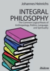 Integral Philosophy – The Common Logical Roots of Anthropology, Politics, Language, and Spirituality - Book