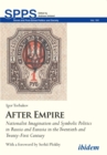 After Empire – Nationalist Imagination and Symbolic Politics in Russia and Eurasia in the Twentieth and Twenty–First Century - Book