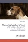 The Pathophysiology of Renal and Cardiac Changes in Canine Babesiosis - Book
