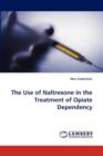 The Use of Naltrexone in the Treatment of Opiate Dependency - Book