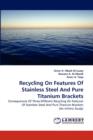 Recycling on Features of Stainless Steel and Pure Titanium Brackets - Book