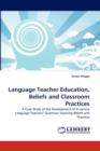 Language Teacher Education, Beliefs and Classroom Practices - Book