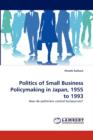 Politics of Small Business Policymaking in Japan, 1955 to 1993 - Book