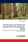 Friends Don't Let Friends Eat Farmed Fish : Port Alexander, Alaska - Book
