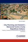 City Planning and Ataturk's Memorial Tomb in Early Republican Ankara - Book