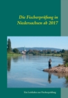 Die Fischerprufung in Niedersachsen ab 2017 : Ein Leitfaden zur Fischerprufung - Book