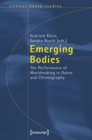 Emerging Bodies : The Performance of Worldmaking in Dance and Choreography - eBook