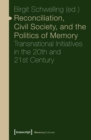 Reconciliation, Civil Society, and the Politics of Memory : Transnational Initiatives in the 20th and 21st Century - eBook
