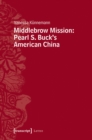 Middlebrow Mission: Pearl S. Buck's American China : Pearl S. Buck's American China - eBook