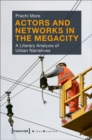 Actors and Networks in the Megacity : A Literary Analysis of Urban Narratives - eBook