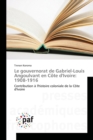 Le Gouvernorat de Gabriel-Louis Angoulvant En Cote Divoire : 1908-1916 - Book