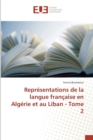 Representations de la Langue Francaise En Algerie Et Au Liban - Tome 2 - Book