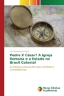 Pedro X Cesar? a Igreja Romana E O Estado No Brasil Colonial - Book