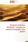 Itin raire D Arthur Rimbaud : Voyages En Po sie Et Voyages Sans Po sie - Book