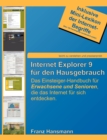Internet Explorer 9 fur den Hausgebrauch : Das Einsteiger-Handbuch fur Erwachsene und Senioren, die das Internet fur sich entdecken. - Book
