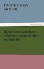 Home Scenes and Home Influence, a Series of Tales and Sketches - Book