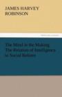 The Mind in the Making the Relation of Intelligence to Social Reform - Book