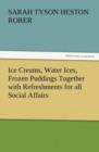 Ice Creams, Water Ices, Frozen Puddings Together with Refreshments for All Social Affairs - Book