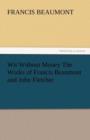 Wit Without Money the Works of Francis Beaumont and John Fletcher - Book