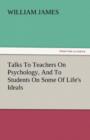 Talks to Teachers on Psychology, and to Students on Some of Life's Ideals - Book