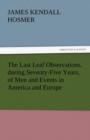 The Last Leaf Observations, During Seventy-Five Years, of Men and Events in America and Europe - Book