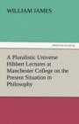 A Pluralistic Universe Hibbert Lectures at Manchester College on the Present Situation in Philosophy - Book