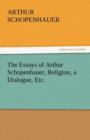 The Essays of Arthur Schopenhauer, Religion, a Dialogue, Etc. - Book
