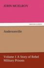 Andersonville - Volume 1 a Story of Rebel Military Prisons - Book