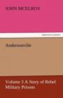 Andersonville - Volume 3 a Story of Rebel Military Prisons - Book