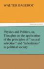 Physics and Politics, Or, Thoughts on the Application of the Principles of Natural Selection and Inheritance to Political Society - Book