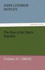 The Rise of the Dutch Republic - Volume 31 : 1580-82 - Book