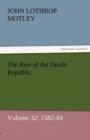 The Rise of the Dutch Republic - Volume 32 : 1582-84 - Book
